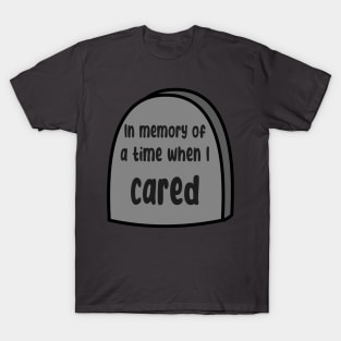 "In Memory of a Time when I Cared" Gravestone T-Shirt